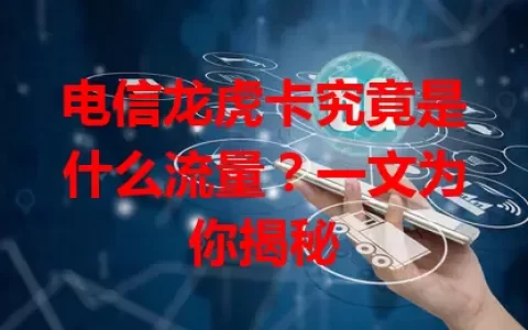 电信龙虎卡究竟是什么流量？一文为你揭秘