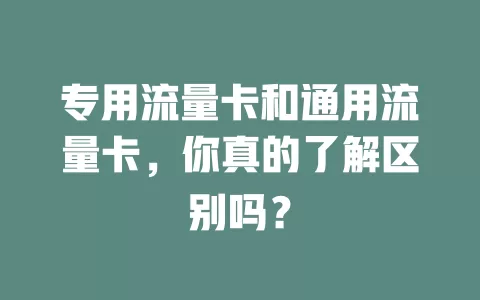 专用流量卡和通用流量卡，你真的了解区别吗？