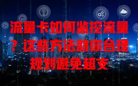 流量卡如何监控流量？这些方法助你合理规划避免超支