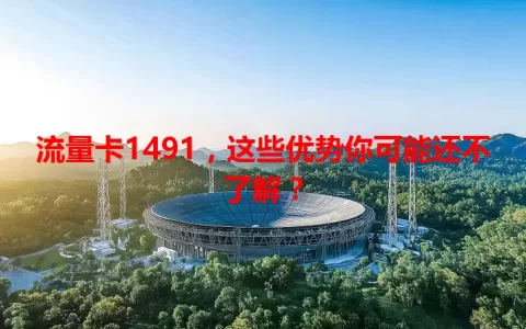 流量卡1491，这些优势你可能还不了解？