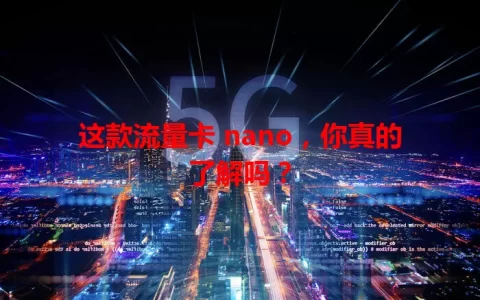 这款流量卡 nano，你真的了解吗？