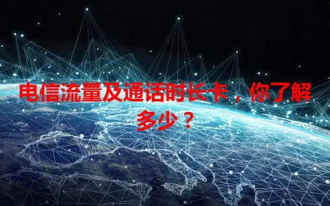 电信流量及通话时长卡，你了解多少？