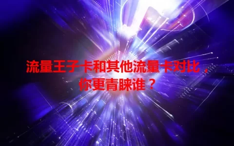 流量王子卡和其他流量卡对比，你更青睐谁？