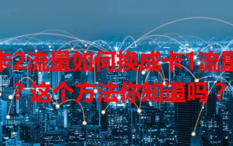 卡2流量如何换成卡1流量？这个方法你知道吗？