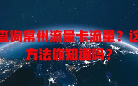 想查询常州流量卡流量？这些方法你知道吗？