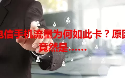 电信手机流量为何如此卡？原因竟然是……