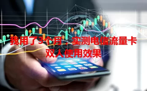 我用了3个月，实测电信流量卡双人使用效果