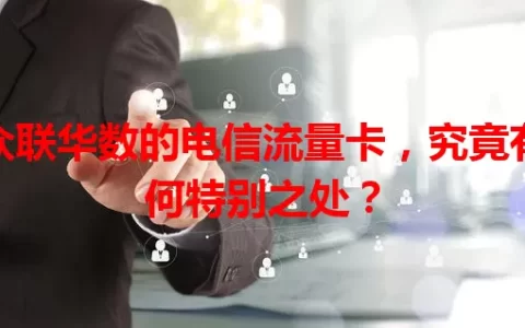 众联华数的电信流量卡，究竟有何特别之处？