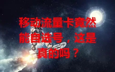 移动流量卡竟然能自选号，这是真的吗？