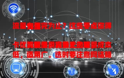 流量卡用完为止？这些要点你得知道

流量卡用完为止的流量卡优势明显，流量无上限，成本低，适用广。选时要注意网络稳定性等要点，它能提供灵活便捷经济的流量使用方式，助你畅享顺畅网络生活 。