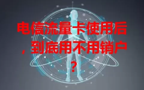 电信流量卡使用后，到底用不用销户？