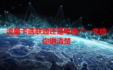 流量卡选联通还是电信？一文给你讲清楚