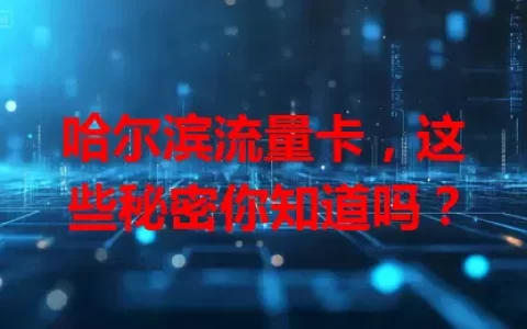 哈尔滨流量卡，这些秘密你知道吗？