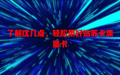 了解这几点，轻松用好姑苏卡流量卡