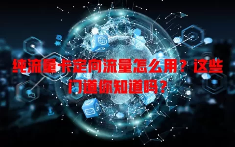 纯流量卡定向流量怎么用？这些门道你知道吗？