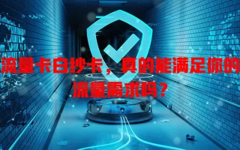 流量卡白纱卡，真的能满足你的流量需求吗？