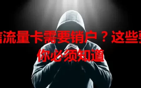 电信流量卡需要销户？这些要点你必须知道