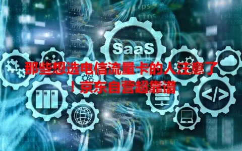 那些想选电信流量卡的人注意了！京东自营超靠谱