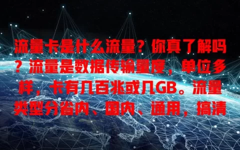 流量卡是什么流量？你真了解吗？流量是数据传输量度，单位多样，卡有几百兆或几GB。流量类型分省内、国内、通用，搞清能免超支，畅享网络无烦恼，快了解！
