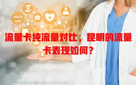 流量卡纯流量对比，昆明的流量卡表现如何？