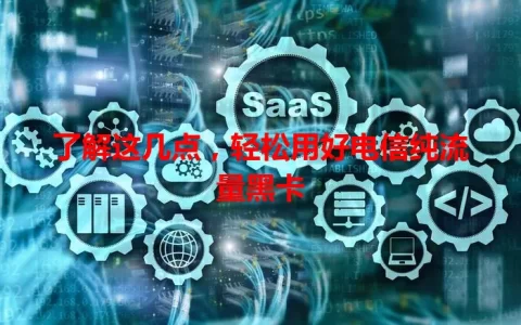 了解这几点，轻松用好电信纯流量黑卡