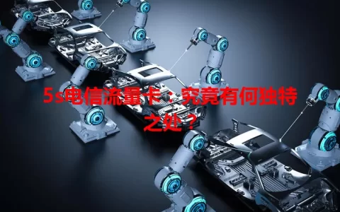 5s电信流量卡：究竟有何独特之处？
