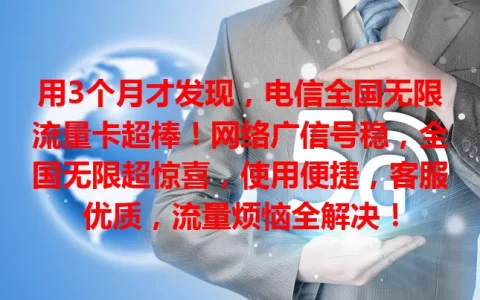 用3个月才发现，电信全国无限流量卡超棒！网络广信号稳，全国无限超惊喜，使用便捷，客服优质，流量烦恼全解决！