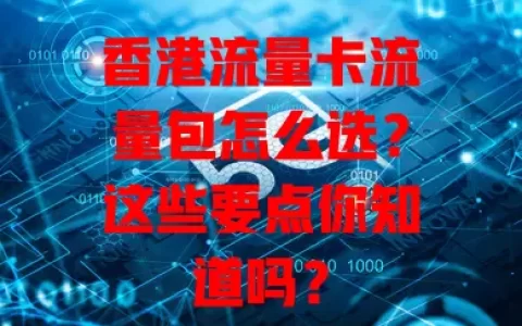 香港流量卡流量包怎么选？这些要点你知道吗？