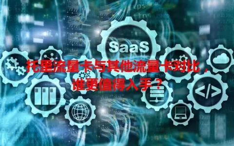 托里流量卡与其他流量卡对比，谁更值得入手？