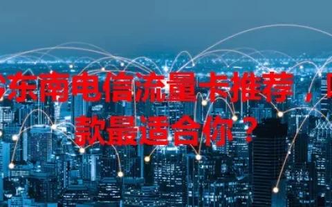 黔东南电信流量卡推荐，哪款最适合你？