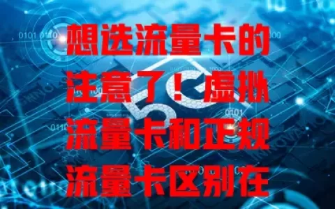 想选流量卡的注意了！虚拟流量卡和正规流量卡区别在哪？