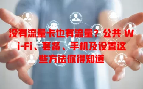 没有流量卡也有流量？公共 Wi-Fi、套餐、手机及设置这些方法你得知道
