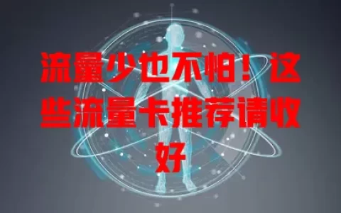 流量少也不怕！这些流量卡推荐请收好