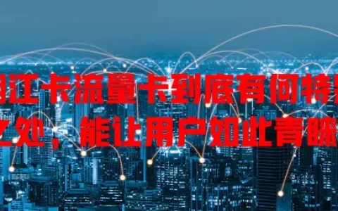 湘江卡流量卡到底有何特别之处，能让用户如此青睐？