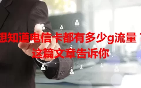 想知道电信卡都有多少g流量？这篇文章告诉你