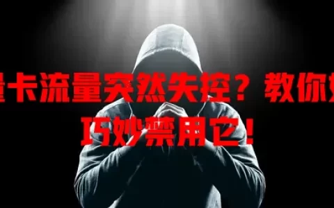 流量卡流量突然失控？教你如何巧妙禁用它！