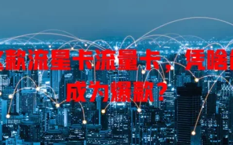 这款流星卡流量卡，凭啥能成为爆款？
