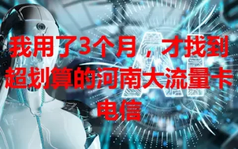 我用了3个月，才找到超划算的河南大流量卡电信