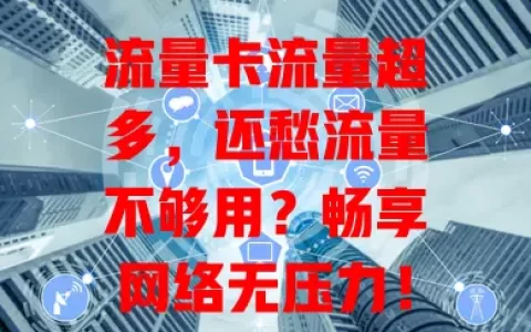 流量卡流量超多，还愁流量不够用？畅享网络无压力！

如今移动互联网发达，视频游戏超占流量，没它卡顿延迟超闹心。常外出办公也离不了，日常社交更无忧。流量超多的卡，让网络生活超精彩！