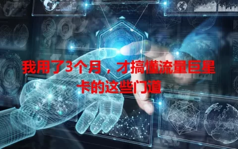 我用了3个月，才搞懂流量巨星卡的这些门道