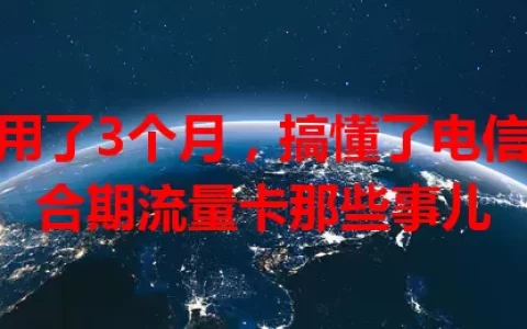 我用了3个月，搞懂了电信竞合期流量卡那些事儿