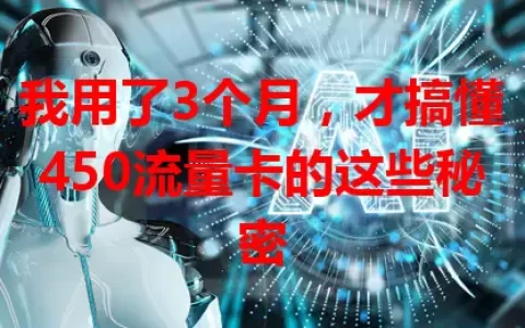 我用了3个月，才搞懂450流量卡的这些秘密