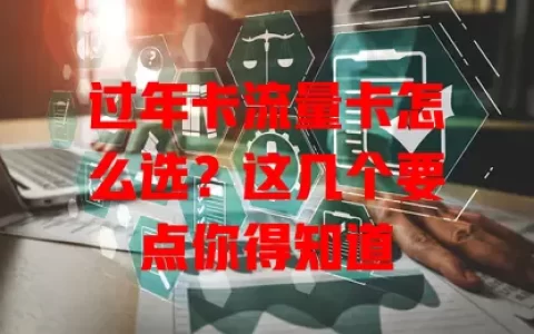 过年卡流量卡怎么选？这几个要点你得知道