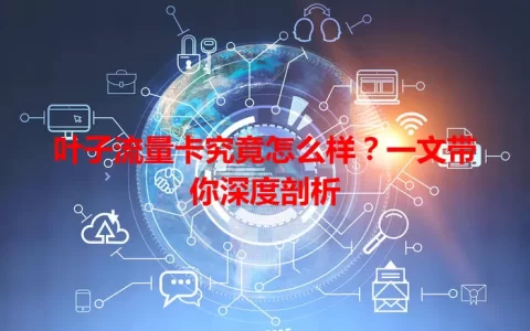 叶子流量卡究竟怎么样？一文带你深度剖析