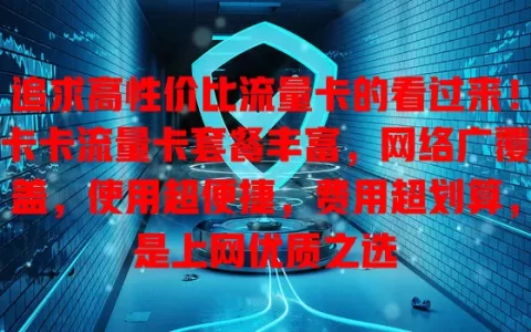 追求高性价比流量卡的看过来！卡卡流量卡套餐丰富，网络广覆盖，使用超便捷，费用超划算，是上网优质之选