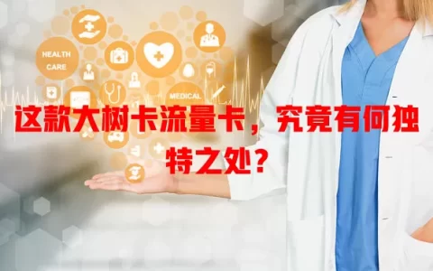 这款大树卡流量卡，究竟有何独特之处？
