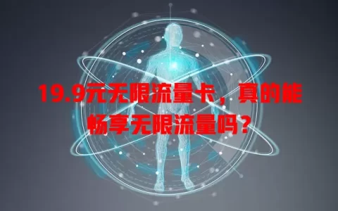 19.9元无限流量卡，真的能畅享无限流量吗？
