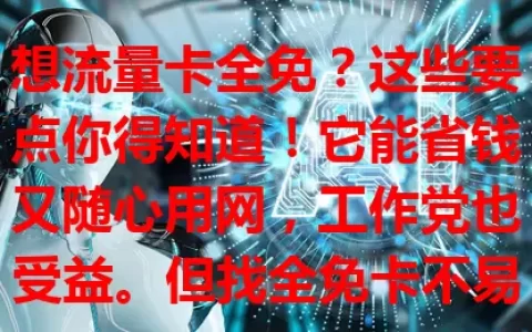 想流量卡全免？这些要点你得知道！它能省钱又随心用网，工作党也受益。但找全免卡不易，要防隐藏费用和限制。可关注优惠、参考评价，找到适合的全免卡，畅享数字世界。