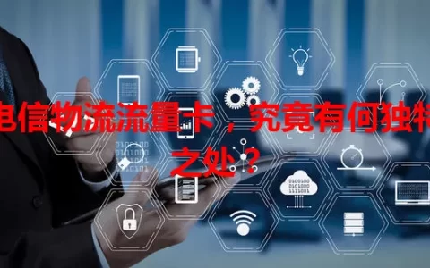 电信物流流量卡，究竟有何独特之处？