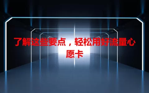 了解这些要点，轻松用好流量心愿卡
